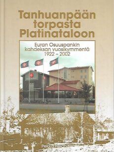 Tanhuanpään torpasta Platinataloon : Euran Osuuspankin kahdeksan vuosikymmentä 1922-2002