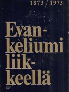 Evankeliumi liikkeellä : Suomen Luterilainen Evankeliumiyhdistys satavuotias 1873-1973