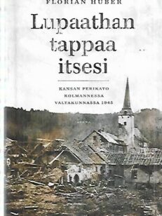 Lupaathan tappaa itsesi - Kansan perikato kolmannessa valtakunnassa 1945