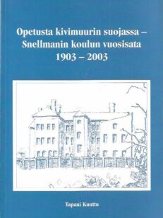 Opetusta kivimuurin suojassa - Snellmanin koulun vuosisata 1903-2003