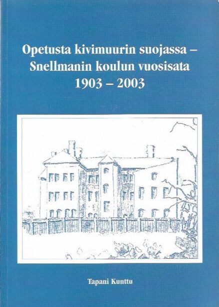 Opetusta kivimuurin suojassa - Snellmanin koulun vuosisata 1903-2003