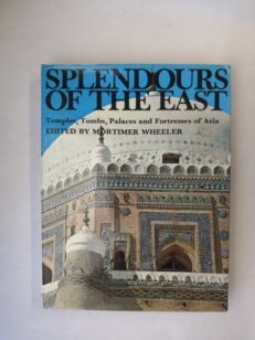 Splendours of the East: Temples, Tombs, Palaces, and Fortresses of Asia