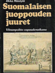 Suomalaisen juoppouden juuret - Viinanpoltto vapaudenaikana