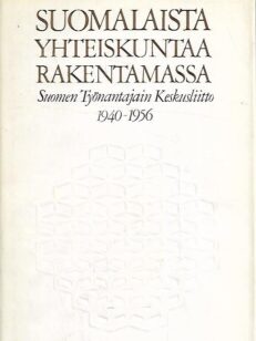 Suomalaista yhteiskuntaa rakentamassa : Suomen Työnantajain Keskusliitto 1940-1956