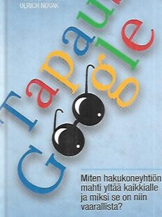 Tapaus Google - Miten hakukonemahti yltää kaikkialle ja miksi se on niin vaarallista?