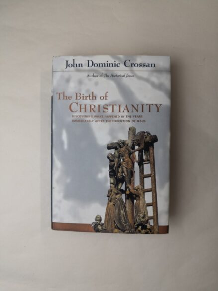 The Birth of Christianity: Discovering What Happened In the Years Immediately After the Execution Of Jesus