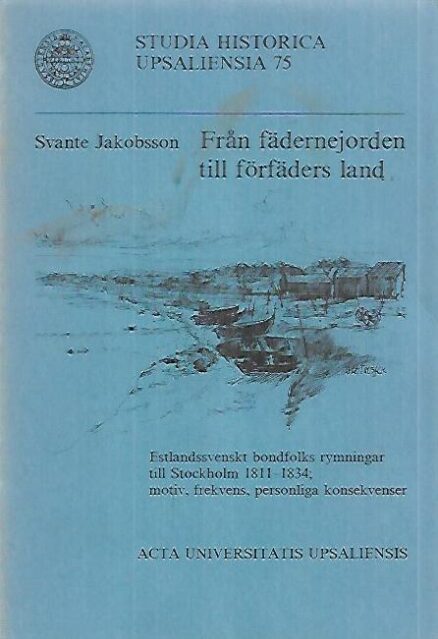 Från fädernejorden till förfäders land - Estlanssvenskt bondfolks rymningar till Stockholm 1811-1834 ; motiv, frekvens, personliga konsekvenser