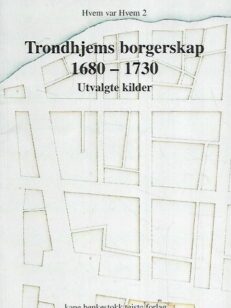 Hvem var Hvem 2 : Trondhjems borgerskap 1680-1730 - Utvalgte kilder