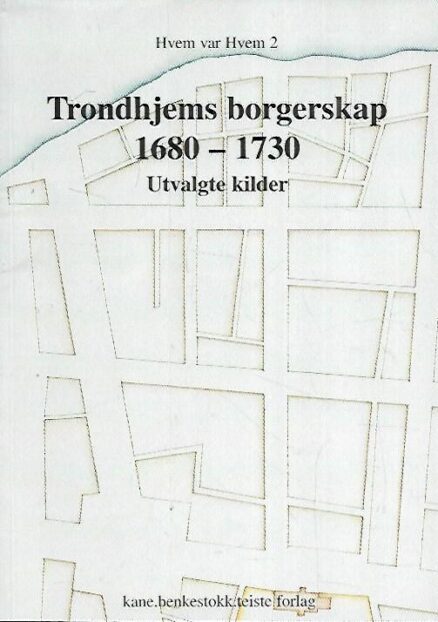 Hvem var Hvem 2 : Trondhjems borgerskap 1680-1730 - Utvalgte kilder