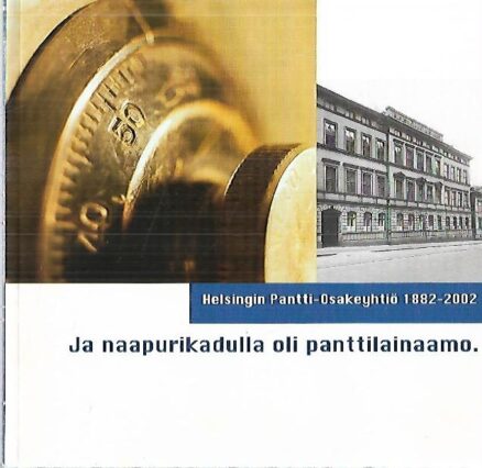 Ja naapurikadulla oli panttilainaamo - Helsingin Pantti-osakeyhtiö 1882-2002