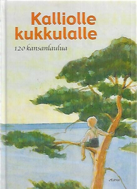 Kalliolle kukkulalle - 120 kansanlaulua