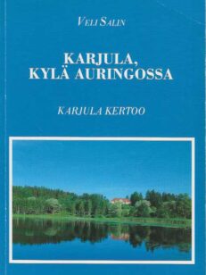 Karjula, kylä auringossa Karjula kertoo Kurun Karjulan kerronnallinen kylähistoriikki