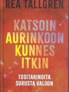 Katsoin aurinkoon kunnes itkein - Tositarinoita surusta valoon