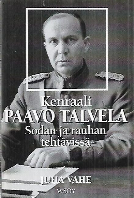 Kenraali Paavo Talvela - Sodan ja rauhan tehtävissä