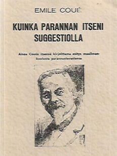 Kuinka parannan itseni suggestiolla - Ainoa Couen itsensä kirjoittama esitys maailmankuulusta parannustavasta