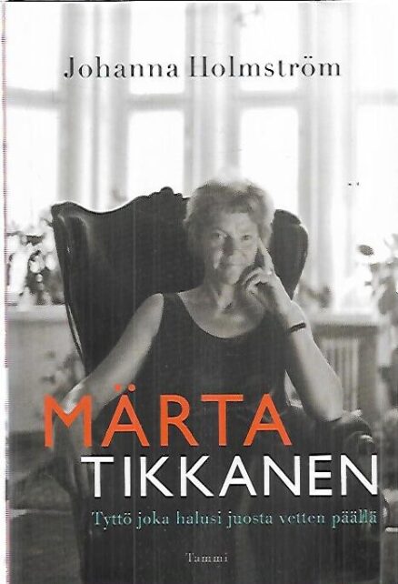 Märta Tikkanen - Tyttö joka halusi juosta vetten päällä