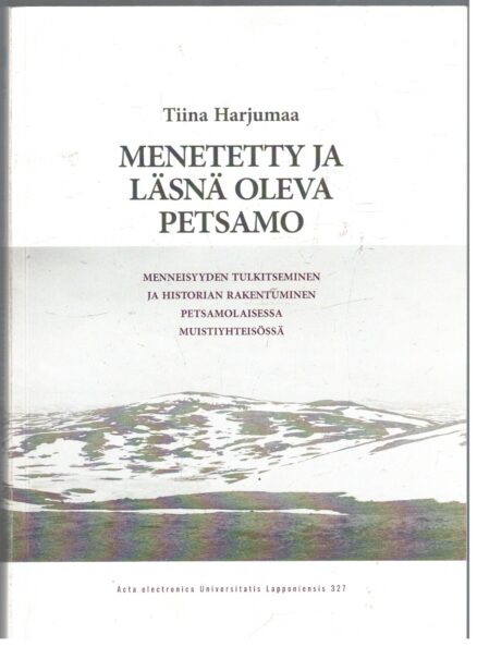 Menetetty ja läsnä oleva Petsamo - Menneisyyden tulkitseminen ja historian rakentuminen petsamolaisessa muistiyhteisössä