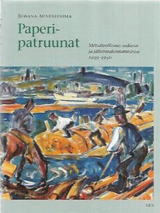 Paperipatruunat - Metsäteollisuus sodassa ja jälleenrakentamisessa 1939-1950