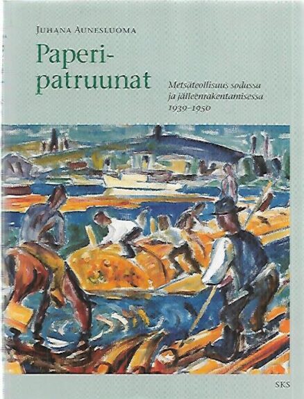 Paperipatruunat - Metsäteollisuus sodassa ja jälleenrakentamisessa 1939-1950