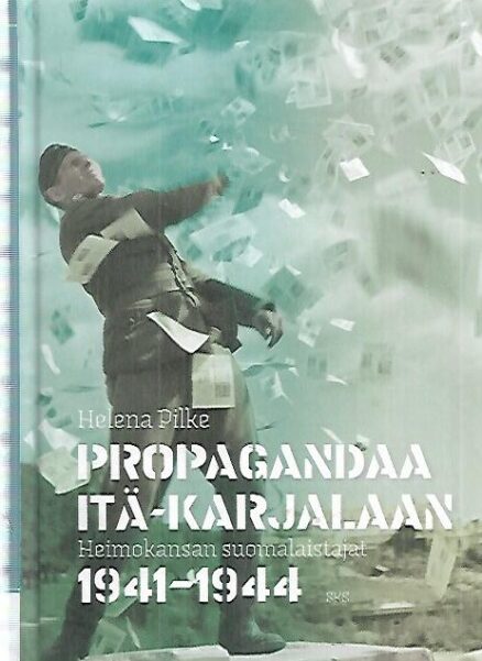 Propagandaa Itä-Karjalaan - Heimokansan suomalaistajat 1941-1944