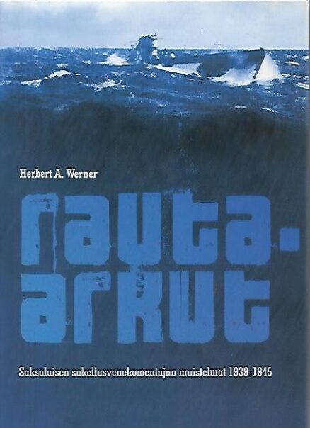 Rauta-arkut – Saksalaisen sukellusvenekomentajan muistelmat 1939-1945.