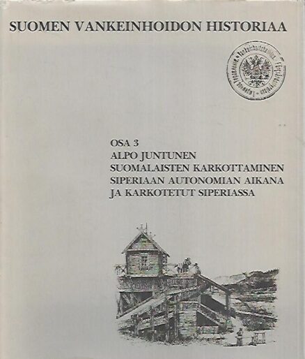 Suomen vankeinhoidon historiaa Osa 3 : Suomalaisten karkottaminen Siperiaan autonomian aikana ja karkotetut Siperiassa