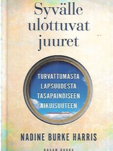 Syvälle ulottuvat juuret - Turvattomasta lapsuudesta tasapainoiseen aikuisuuteen