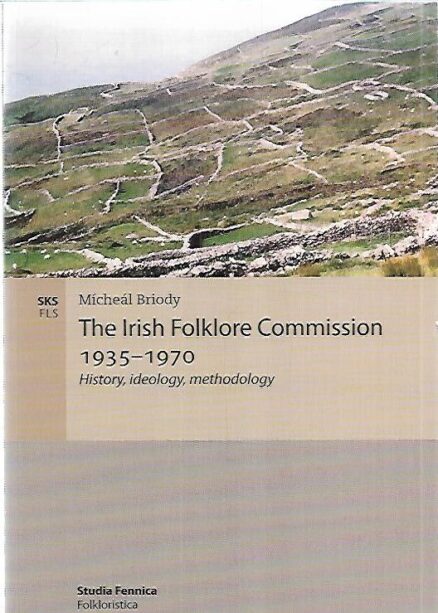 The Irish Folklore Commission 1935-1970 - History, ideology, methodolgy