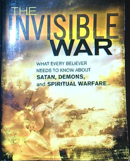 The invisible war - satan, demons and spiritual warfare