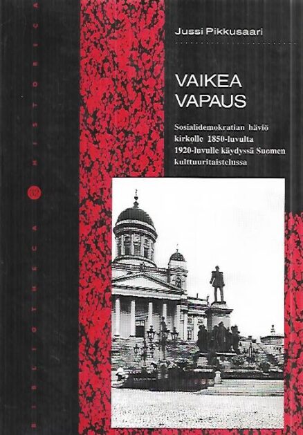 Vaikea vapaus - Sosialidemokratian häviö kirkolle 1850-luvulta 1920-luvulle käydyssä Suomen kulttuuritaistelussa