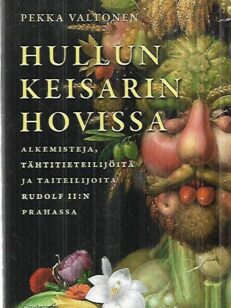 Hullun keisarin hovissa - Alkemisteja, tähtitieteilijöitä ja taiteilijoita Rudolf II:n Prahassa