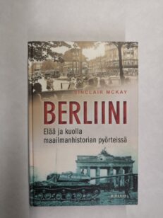 Berliini: Elää ja kuolla maailmanhistorian pyörteissä