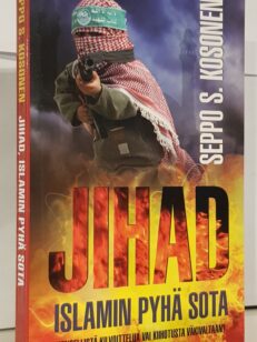 Jihad - islamin pyhä sota - hengellistä kilvoittelua vai kiihotusta väkivaltaan?