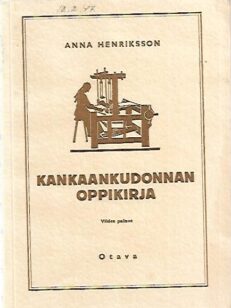 Kankaankudonnan oppikirja - kankaankudonnan ammattitiedon perusteet kotiteollisuus-, kotitalous- ja emäntäkouluja, kansanopistoja ja itseopiskelijoita varten