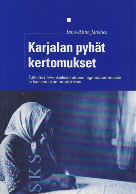 Karjalan pyhät kertomukset Tutkimus livvinkielisen alueen legendaperinteestä ja kansanuskon muutoksista