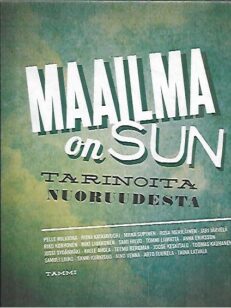 Maailma on sun - Tarinoita nuoruudesta