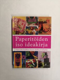 Paperitöiden iso ideakirja: paperista kaikkea kivaa itselle ja lahjaksi