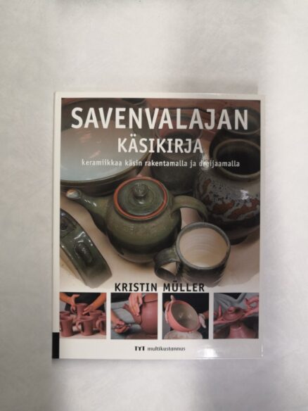 Savenvalajan käsikirja: Keramiikkaa käsin rakentamalla ja dreijaamalla