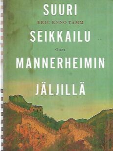 Suuri seikkailu Mannerheimin jäljillä - Kertomus vakoilusta, Silkkitiestä ja uuden Kiinan noususta