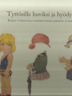 Tyttösille huviksi ja hyödyksi - Kaksi vuosisataa paperinukkeleikkien lumoissa