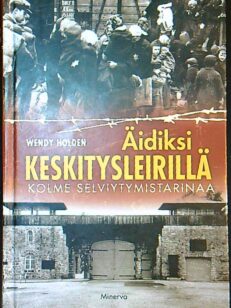 Äidiksi keskitysleirillä - kolme selviytymistarinaa