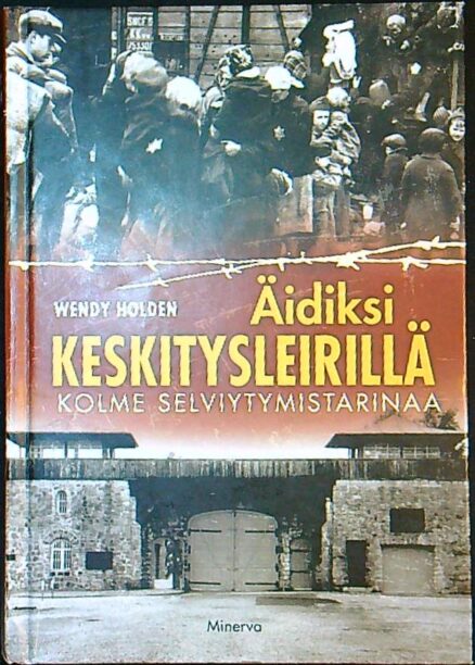 Äidiksi keskitysleirillä - kolme selviytymistarinaa