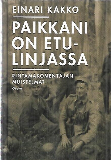 Paikkani on etulinjassa - Rintamakomentajan muistelmat