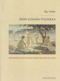 Äidin elämän politiikka Naissukupuolisuus, valta ja itsesuhde Suomessa 1880-luvulta 1960-luvulle