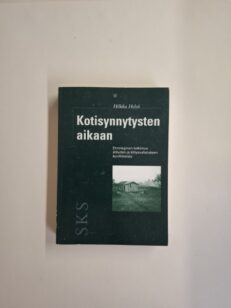 Kotisynnytysten aikaan - etnologinen tutkimus äitiyden ja äitiysvalistuksen konflikteista