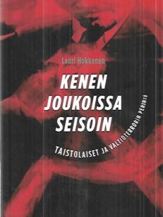 Kenen joukoissa seisoin - Taistolaiset ja valtioterrorin perintö