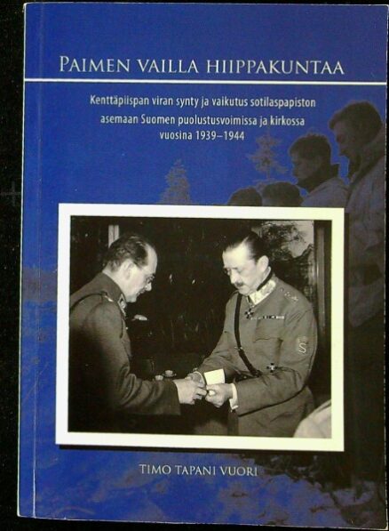 Paimen vailla hiippakuntaa - kenttäpiispan viran synty ja vaikutus sotilaspapiston asemaan Suomen puolustusvoimissa ja kirkossa vuosina 1939–1944