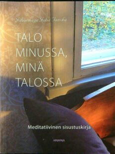 Talo minussa, minä talossa : meditatiivinen sisustuskirja