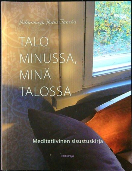 Talo minussa, minä talossa : meditatiivinen sisustuskirja