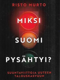 Miksi Suomi pysähtyi? - Suuntaviittoja uuteen talouskasvuun